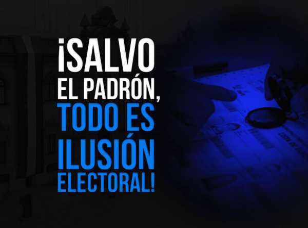 ¡Salvo el padrón, todo es ilusión electoral!
