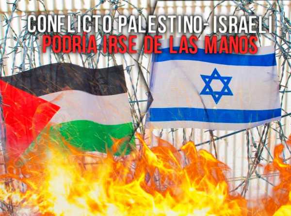 Conflicto palestino-israelí podría irse de las manos