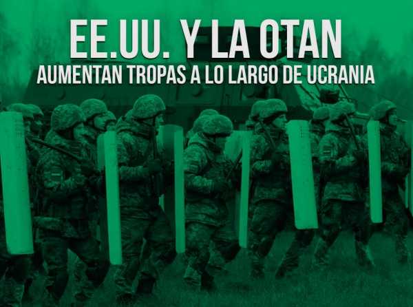 EE.UU. y la OTAN aumentan tropas a lo largo de Ucrania