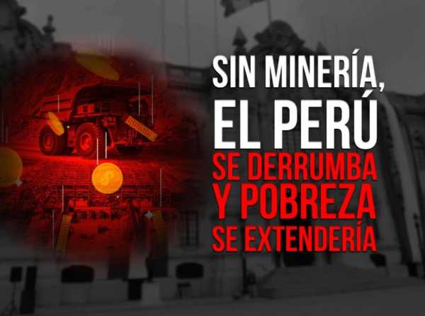Sin minería, el Perú se derrumba y pobreza se extendería