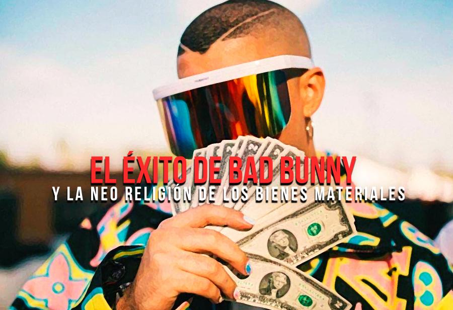 El éxito de Bad Bunny y la neo religión de los bienes materiales