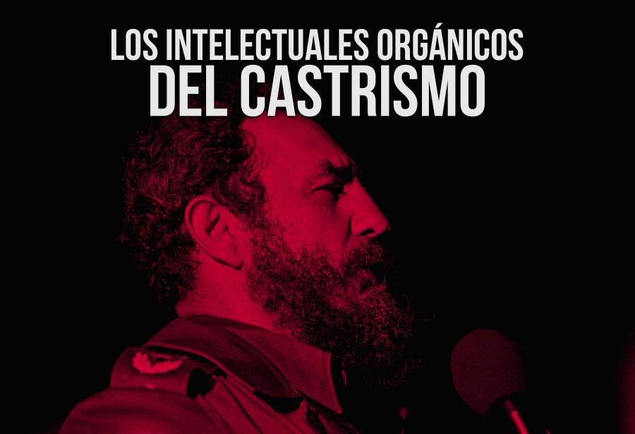 Los intelectuales orgánicos del castrismo