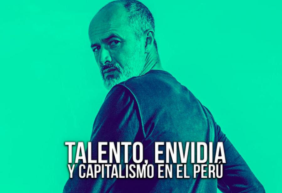 Talento, envidia y capitalismo en el Perú