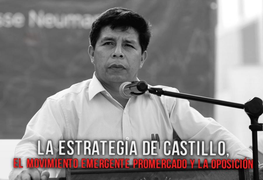 La estrategia de Castillo, el movimiento emergente promercado y la oposición