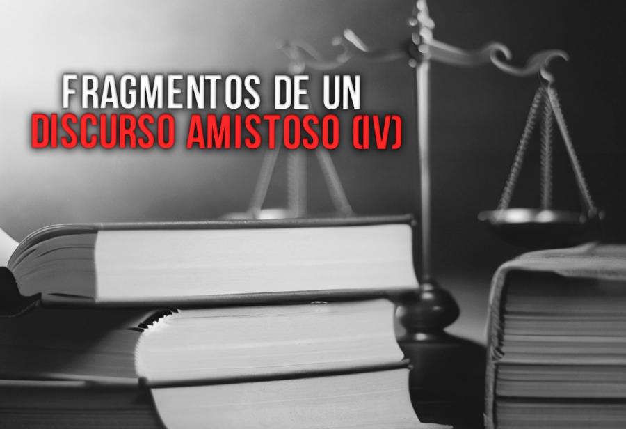 Fragmentos de un discurso amistoso (IV)
