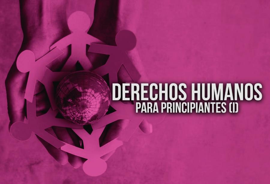 Derechos Humanos para principiantes (I)