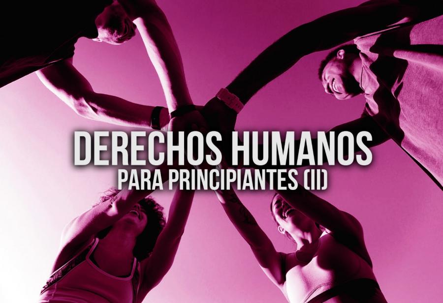 Derechos Humanos para principiantes (II)