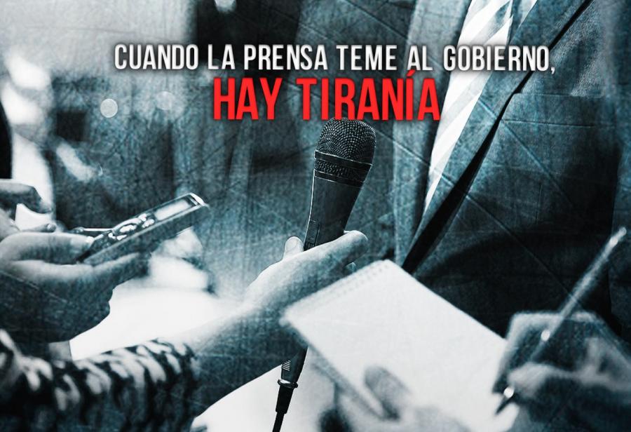 Cuando la prensa teme al Gobierno, hay tiran&iacute;a