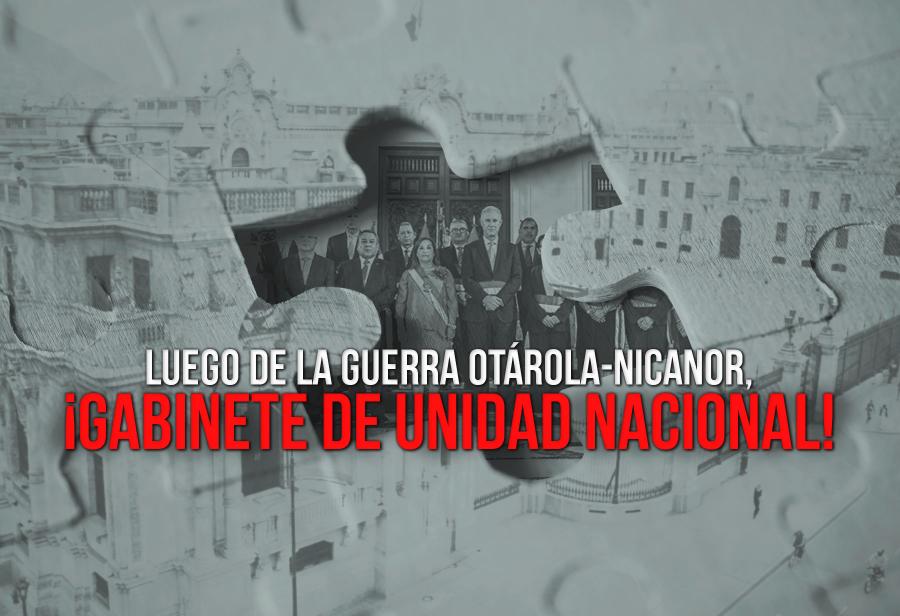 Luego de la guerra Otárola-Nicanor, ¡Gabinete de unidad nacional!