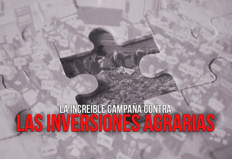 La increíble campaña contra las inversiones agrarias