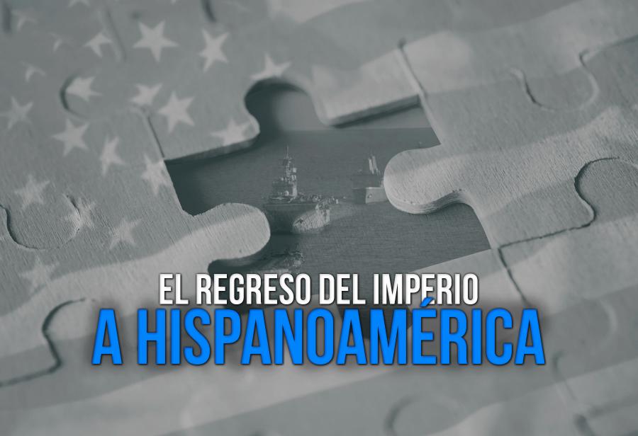 El regreso del imperio a Hispanoamérica