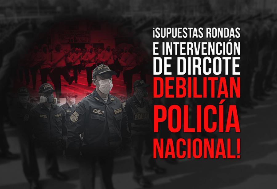 ¡Supuestas rondas e intervención de Dircote debilitan Policía Nacional!