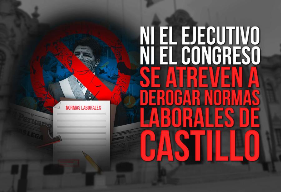 Ni el Ejecutivo ni el Congreso se atreven a derogar normas laborales de Castillo