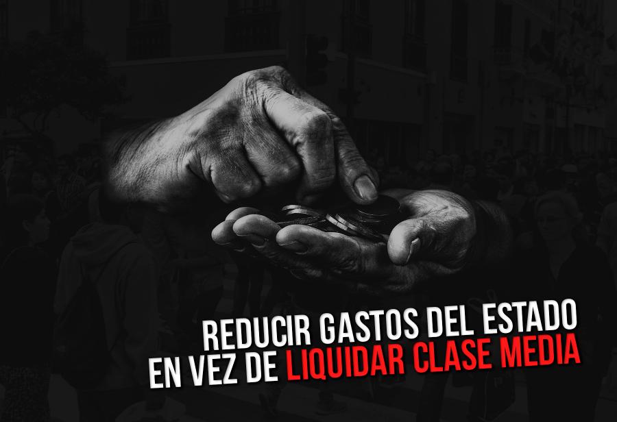 Reducir gastos del Estado en vez de liquidar clase media