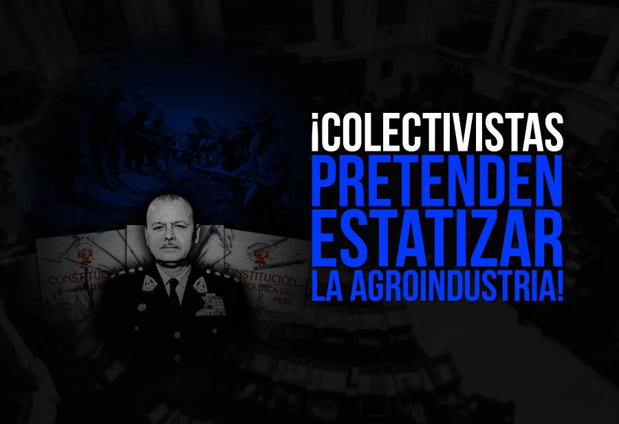 ¡Colectivistas pretenden estatizar la agroindustria!