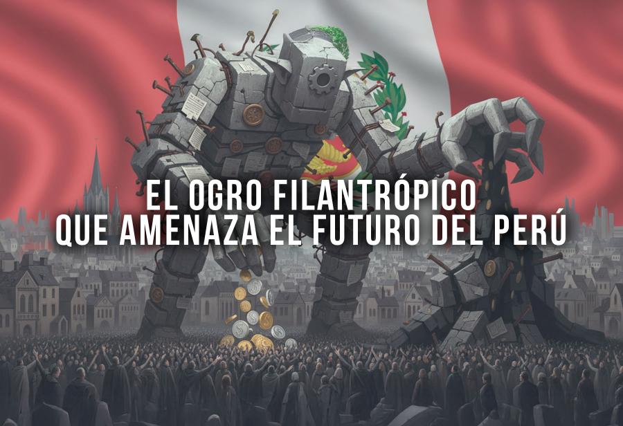 El ogro filantr&oacute;pico que amenaza el futuro del Per&uacute;