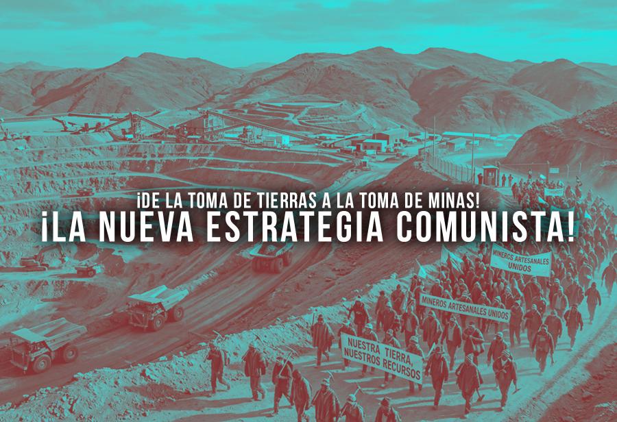 &iexcl;De la toma de tierras a la toma de minas! &iexcl;La nueva estrategia comunista!