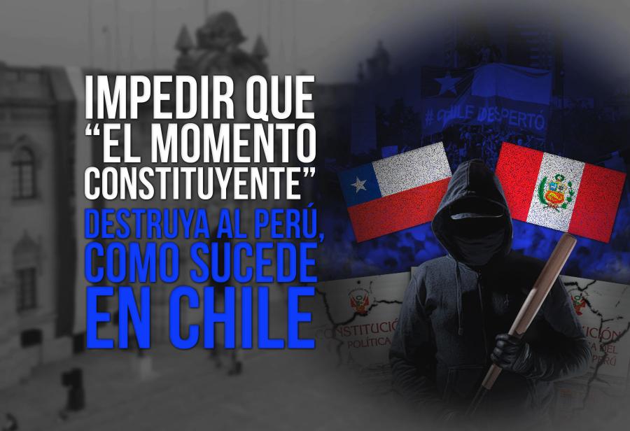 Impedir que “el momento constituyente” destruya al Perú, como sucede en Chile