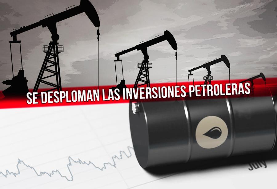 Se desploman las inversiones petroleras
