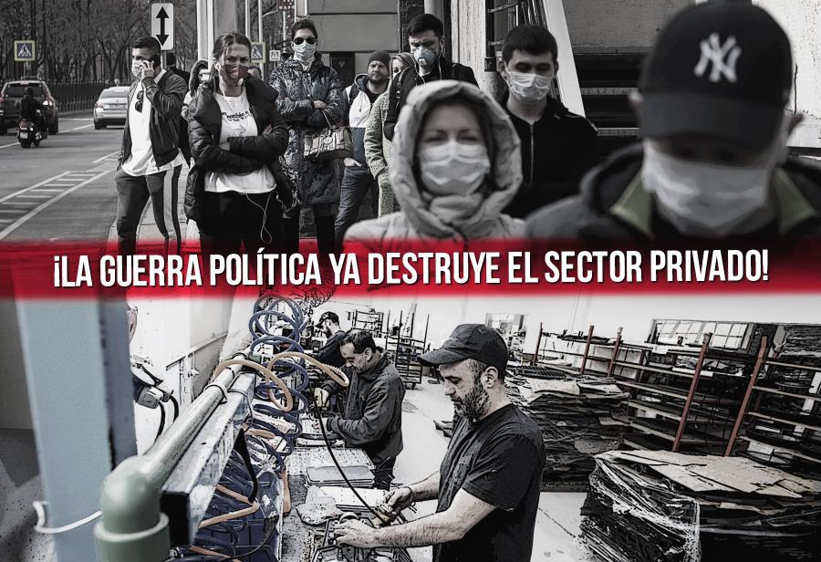 ¡La guerra política destruye el sector privado!