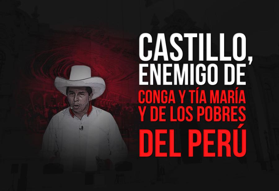 Castillo, enemigo de Conga y Tía María y de los pobres del Perú