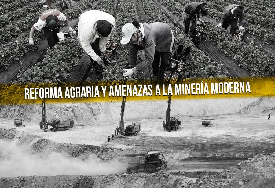 Reforma agraria y amenazas a la minería moderna