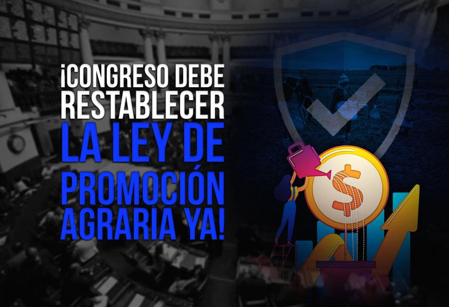 ¡Congreso debe restablecer la ley de Promoción Agraria ya!