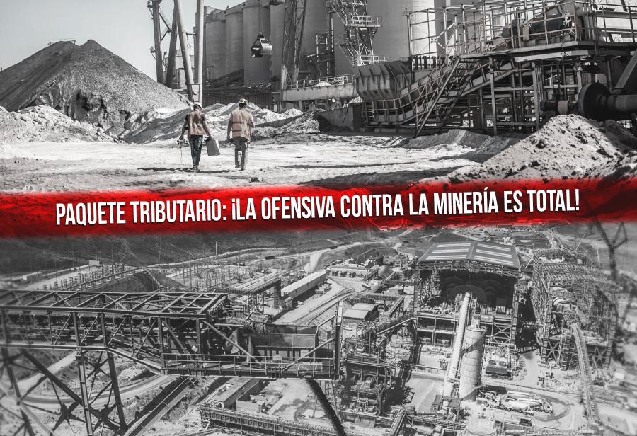 Paquete tributario: ¡la ofensiva contra la minería es total!