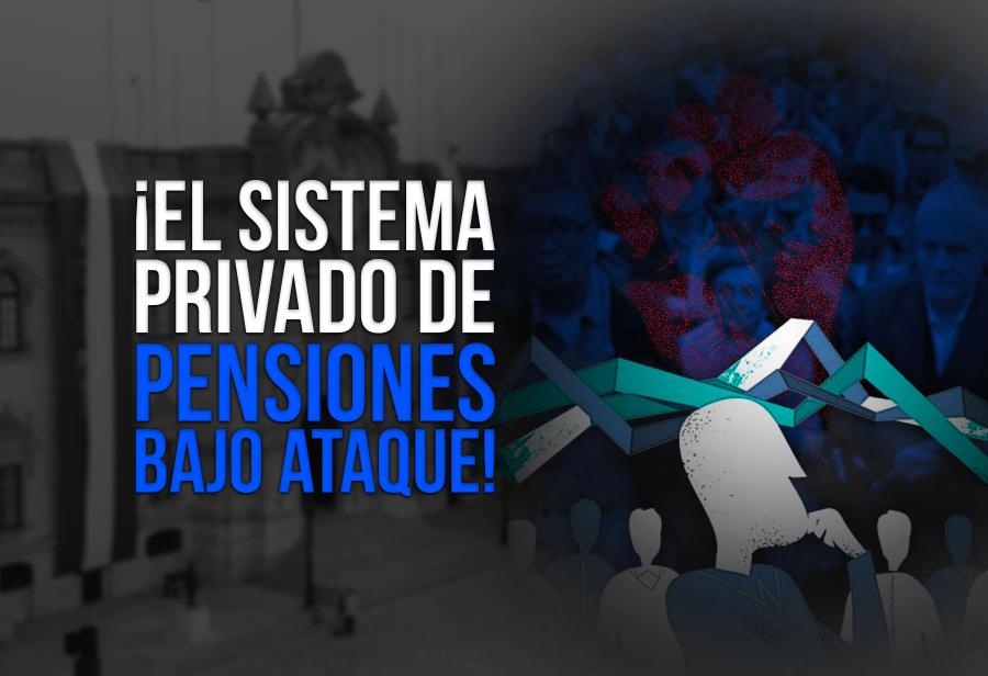 ¡El sistema privado de pensiones bajo ataque!