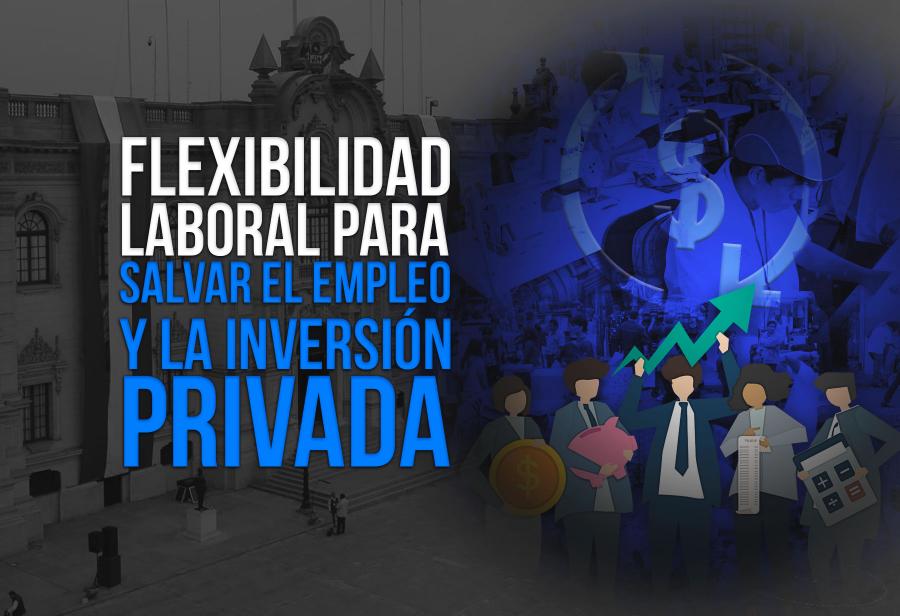Flexibilidad laboral para salvar el empleo y la inversión privada