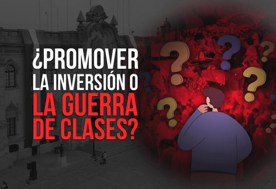 ¿Promover la inversión o la guerra de clases?