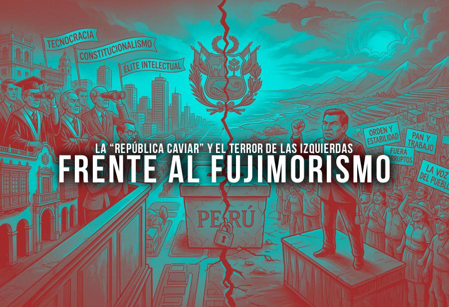 La &ldquo;rep&uacute;blica caviar&rdquo; y el terror de las izquierdas frente al fujimorismo