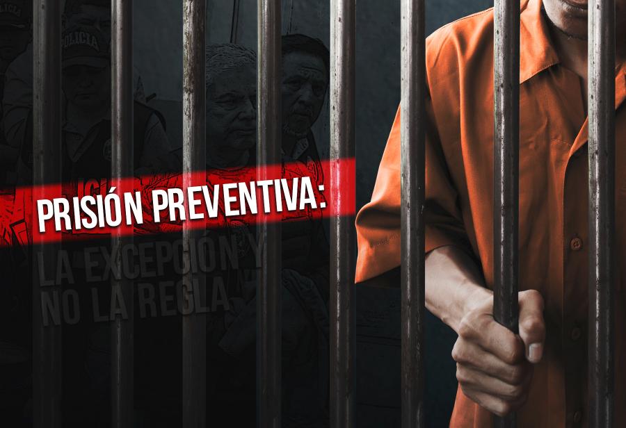 Prisi&oacute;n preventiva: la excepci&oacute;n y no la regla