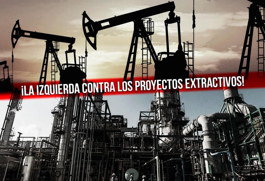 &iexcl;La izquierda contra los proyectos extractivos!