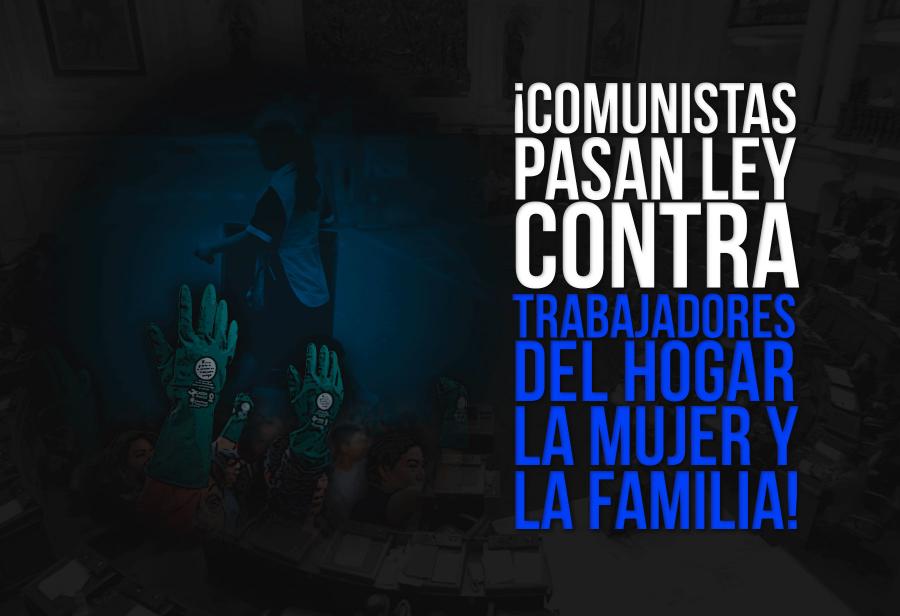 &iexcl;Comunistas pasan ley contra trabajadores del hogar, la mujer y la familia!