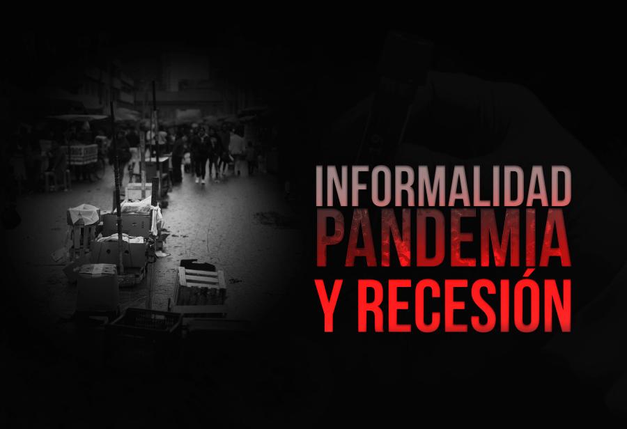 Informalidad, pandemia y recesi&oacute;n