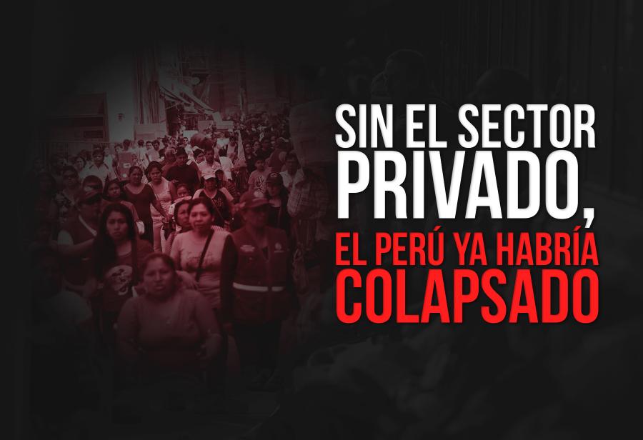 Sin el sector privado, el Per&uacute; ya habr&iacute;a colapsado