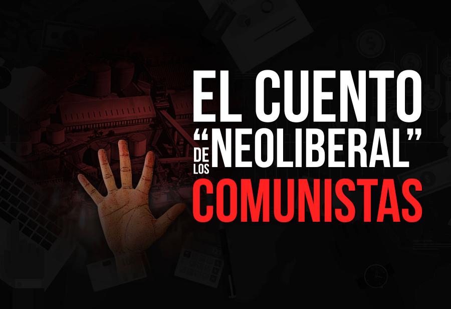 El cuento &ldquo;neoliberal&rdquo; de los comunistas