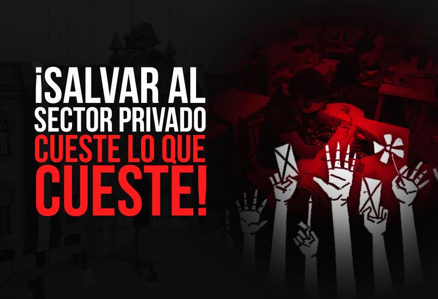 &iexcl;Salvar al sector privado cueste lo que cueste!