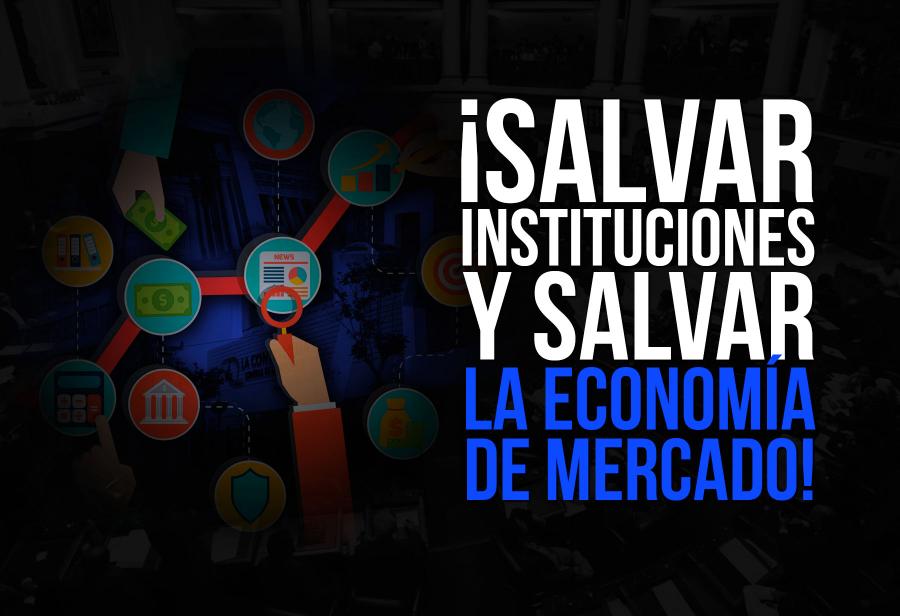 &iexcl;Salvar instituciones y salvar la econom&iacute;a de mercado!