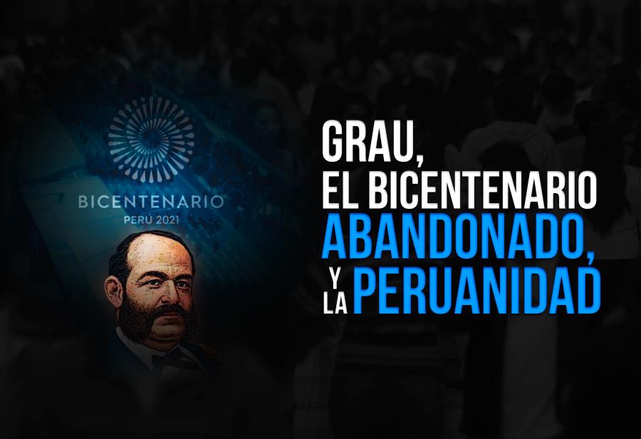 Grau, el Bicentenario abandonado, y la peruanidad