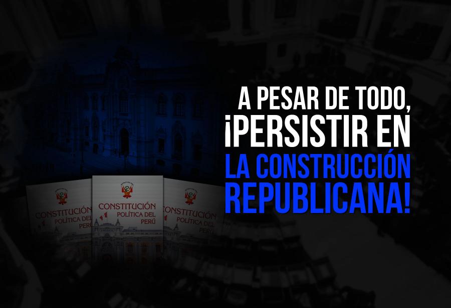 A pesar de todo, ¡persistir en la construcción republicana!