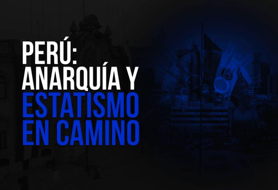 Perú: anarquía y estatismo en camino