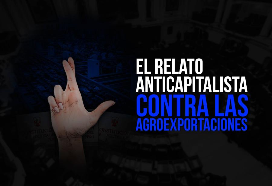 El relato anticapitalista contra las agroexportaciones