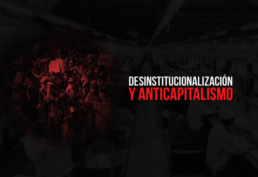 Desinstitucionalización y anticapitalismo