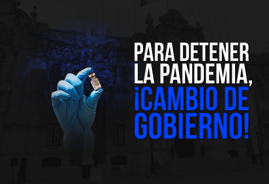 Para detener la pandemia, ¡cambio de gobierno!