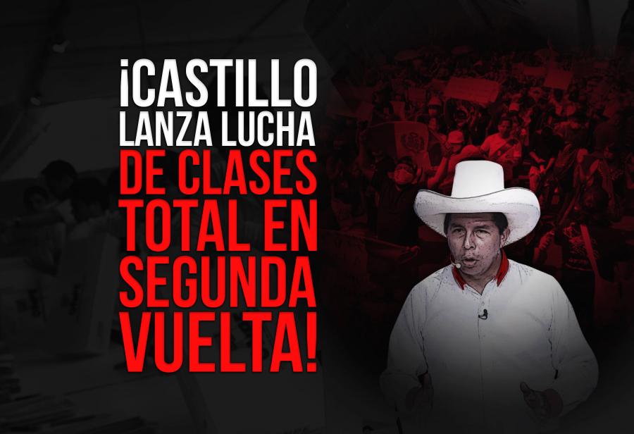 ¡Castillo lanza lucha de clases total en segunda vuelta!