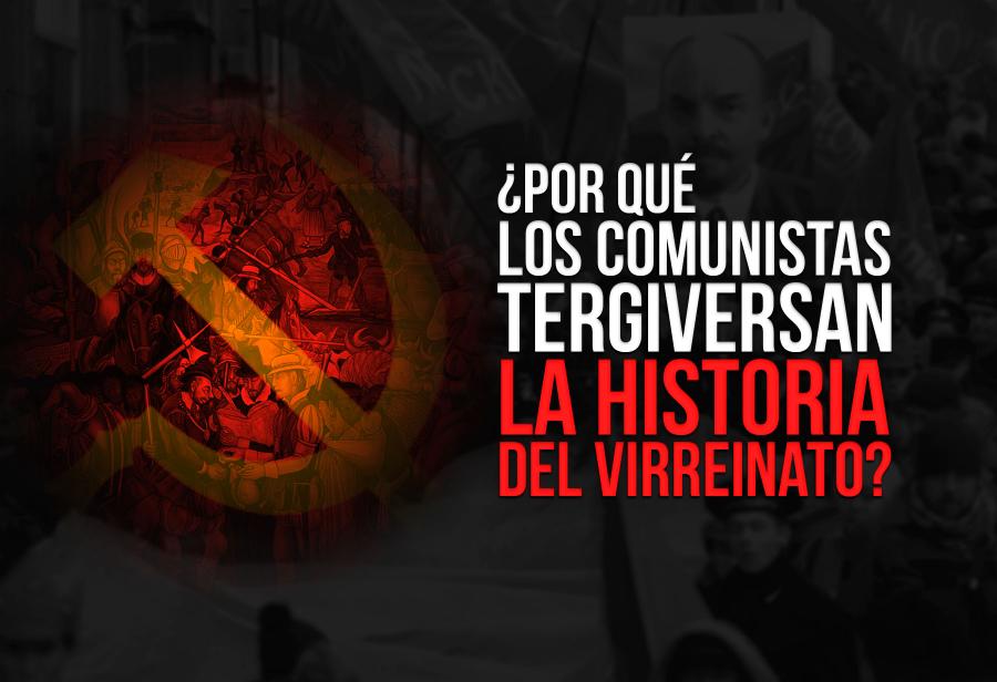 ¿Por qué los comunistas tergiversan la historia del Virreinato?