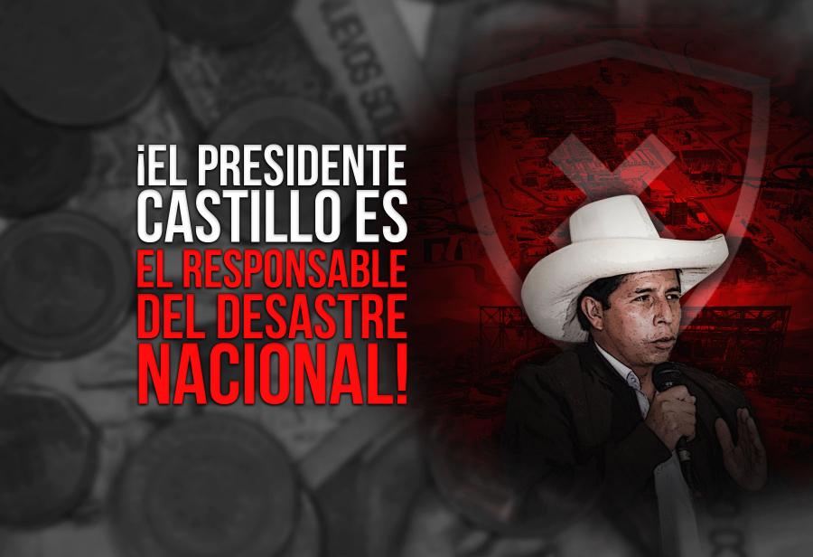 ¡El presidente Castillo es el responsable del desastre nacional!