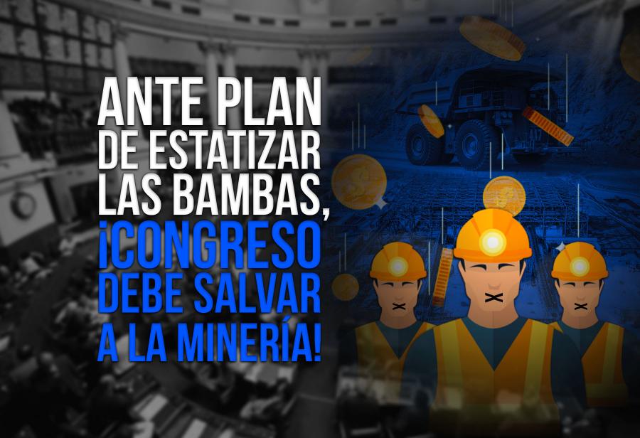 Ante plan de estatizar Las Bambas, ¡Congreso debe salvar a la minería!